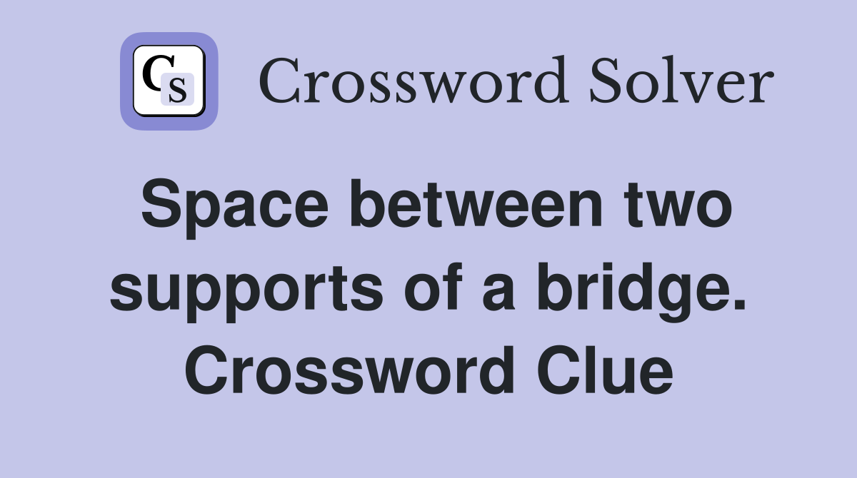 Space between two supports of a bridge. Crossword Clue
