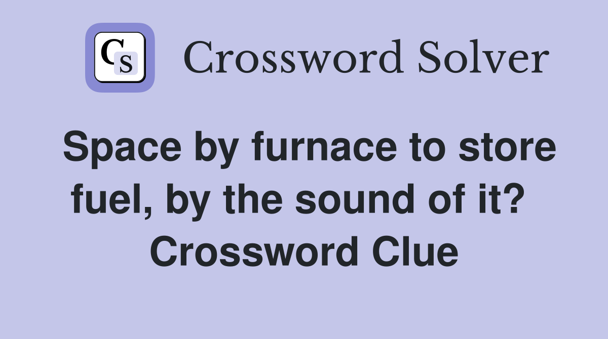 Space by furnace to store fuel, by the sound of it?  Crossword Clue
