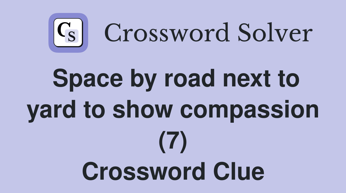 Space by road next to yard to show compassion (7) Crossword Clue