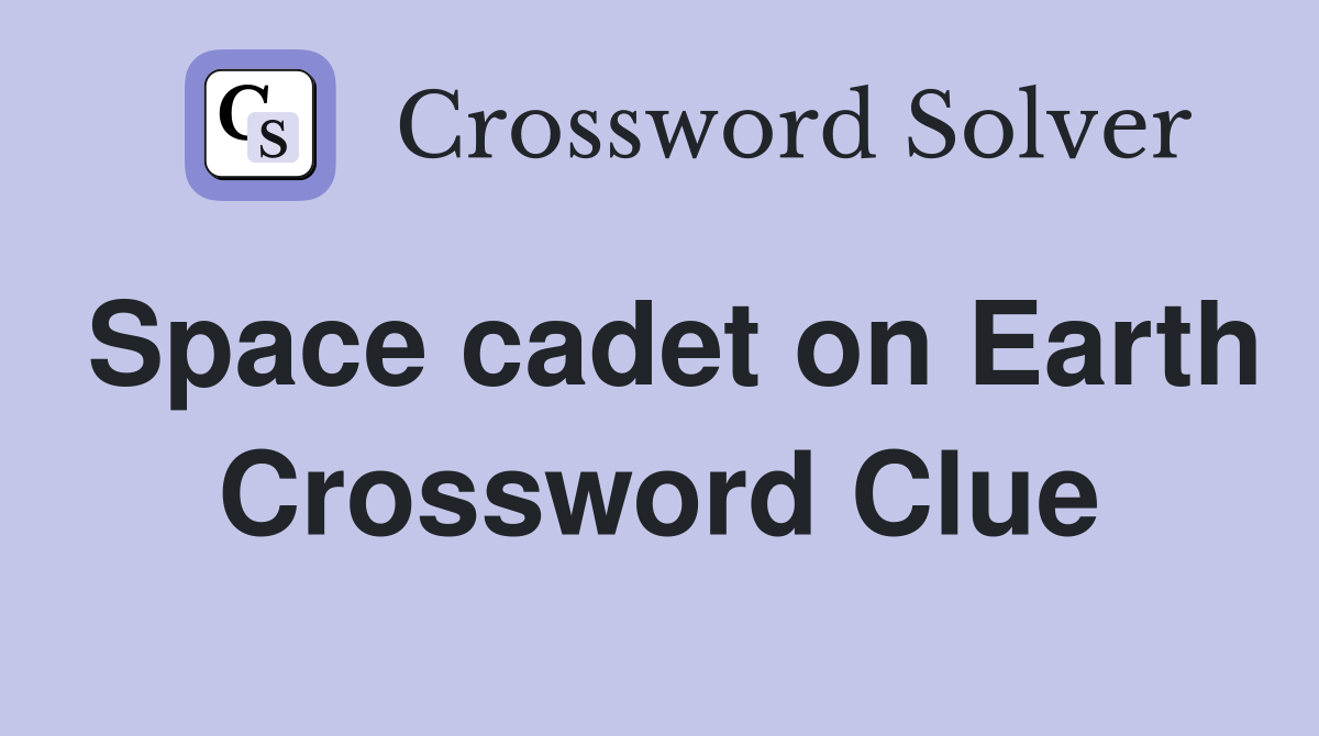 Space cadet on Earth Crossword Clue