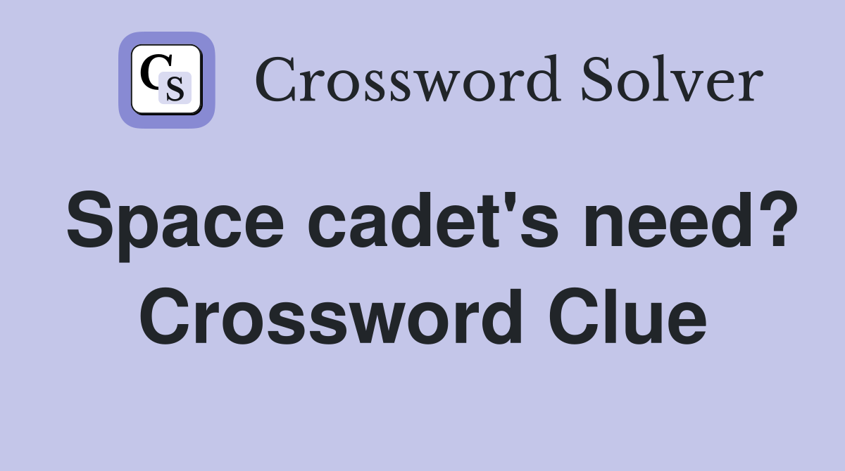 Space cadet's need? Crossword Clue