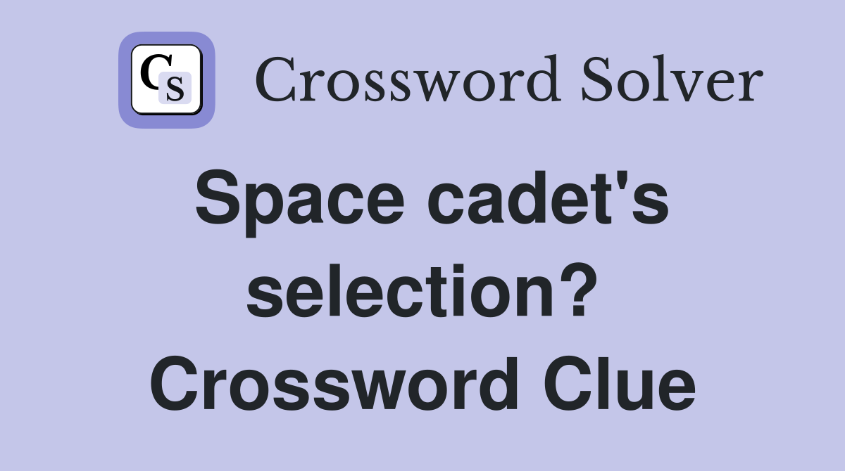 Space cadet's selection? Crossword Clue
