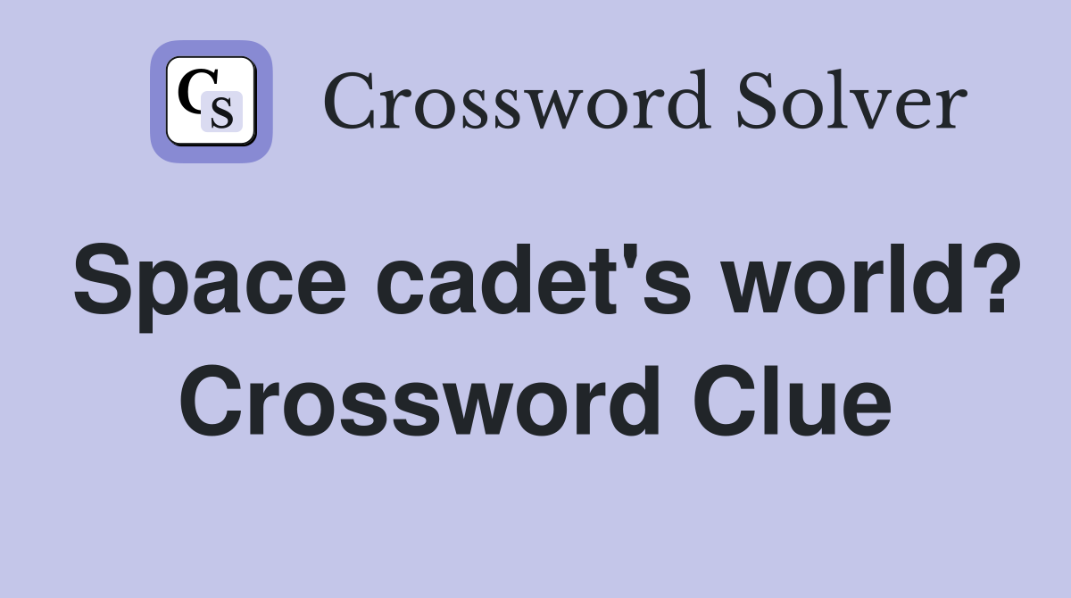 Space cadet's world? Crossword Clue