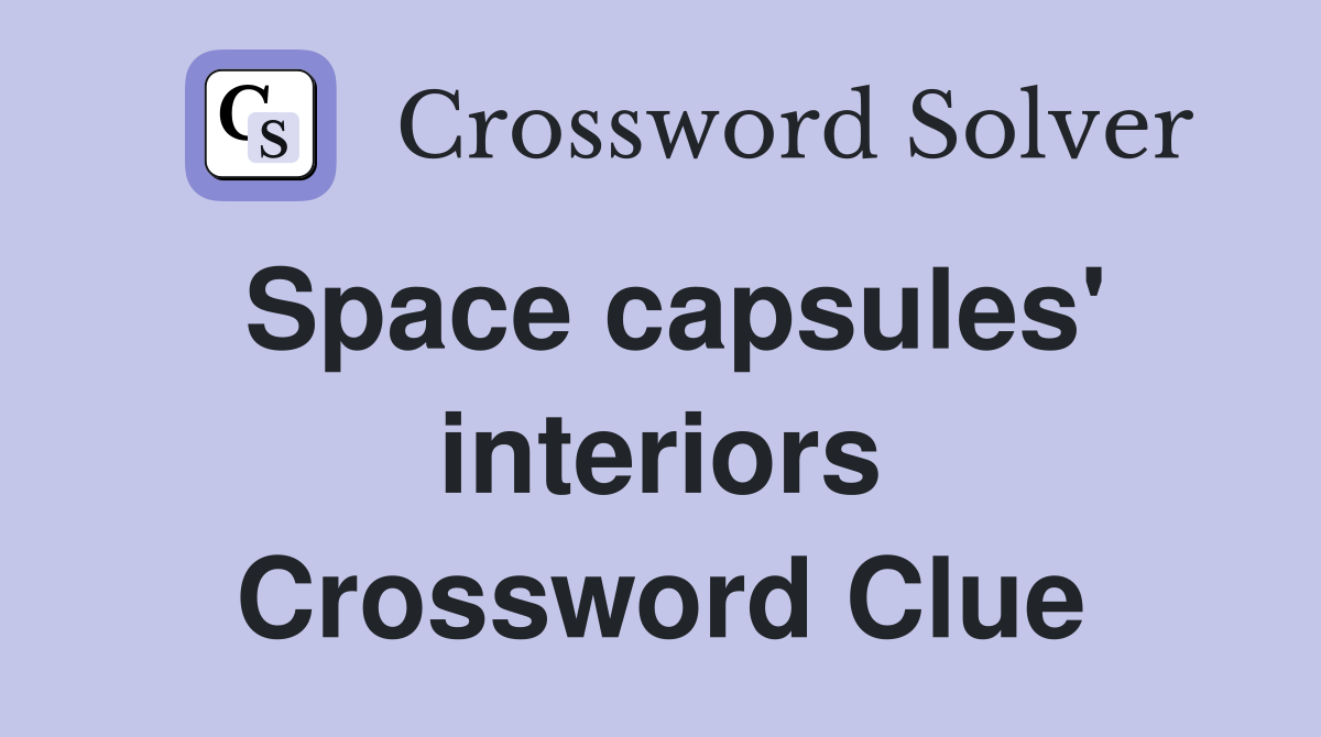 Space capsules' interiors Crossword Clue