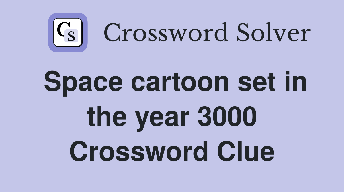 Space cartoon set in the year 3000 Crossword Clue