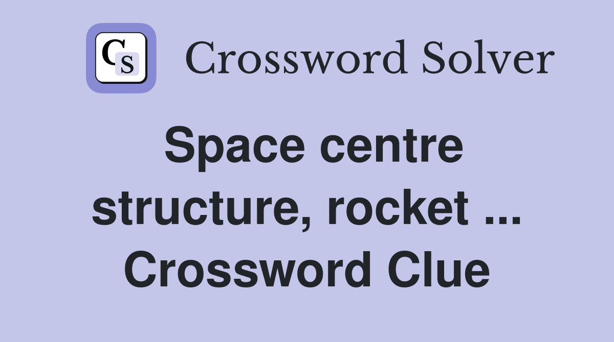 Space centre structure, rocket ... Crossword Clue
