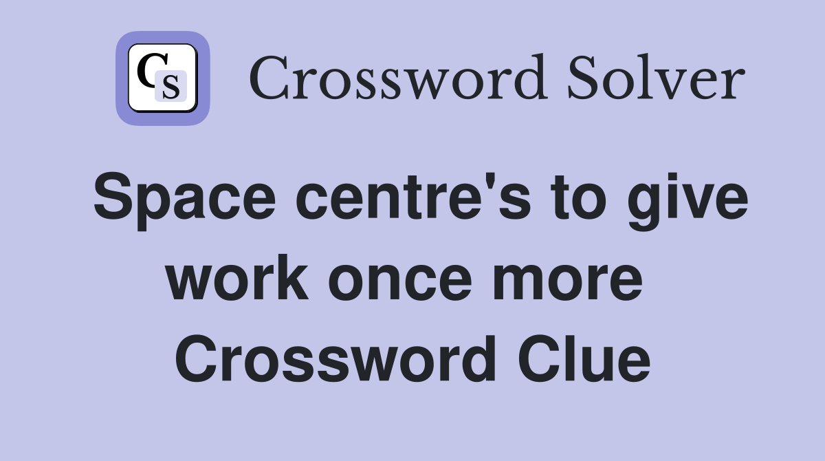 Space centre's to give work once more  Crossword Clue