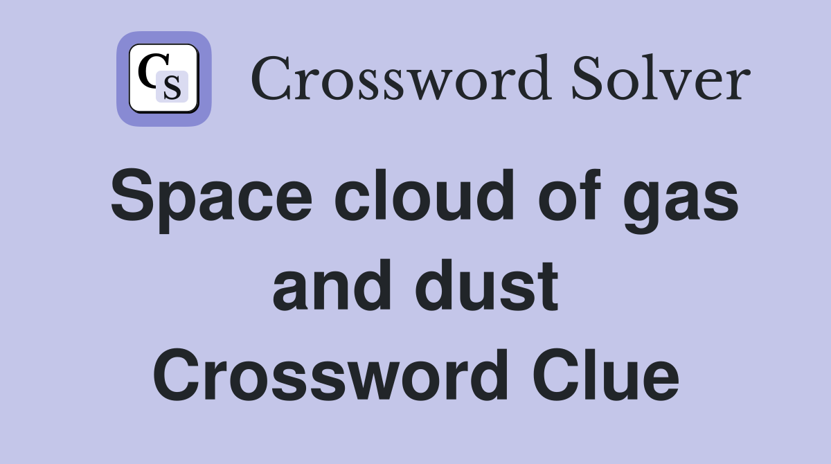 Space cloud of gas and dust Crossword Clue