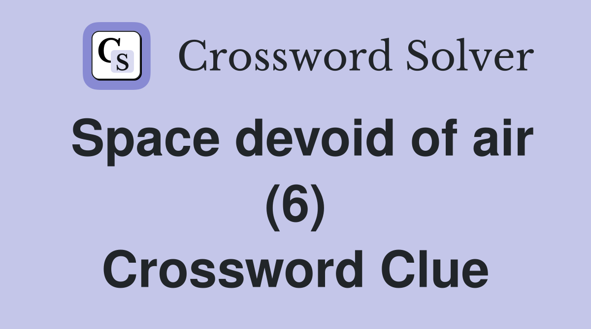 Space devoid of air (6) Crossword Clue