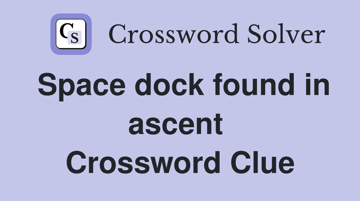 Space dock found in ascent  Crossword Clue