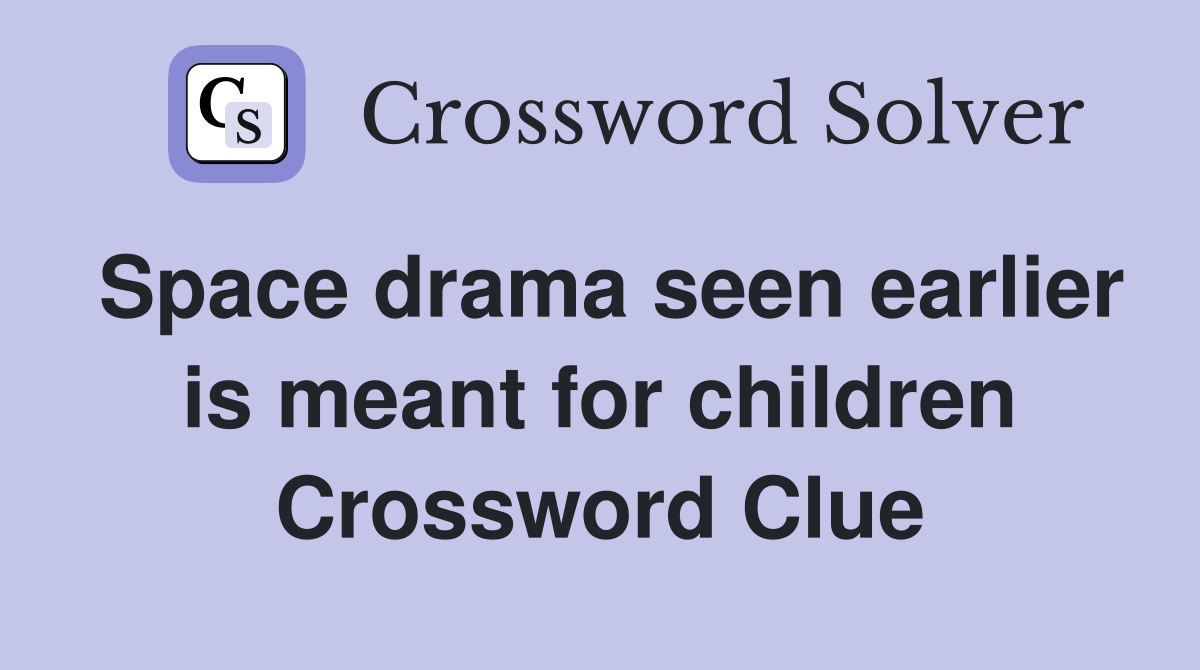 Space drama seen earlier is meant for children Crossword Clue