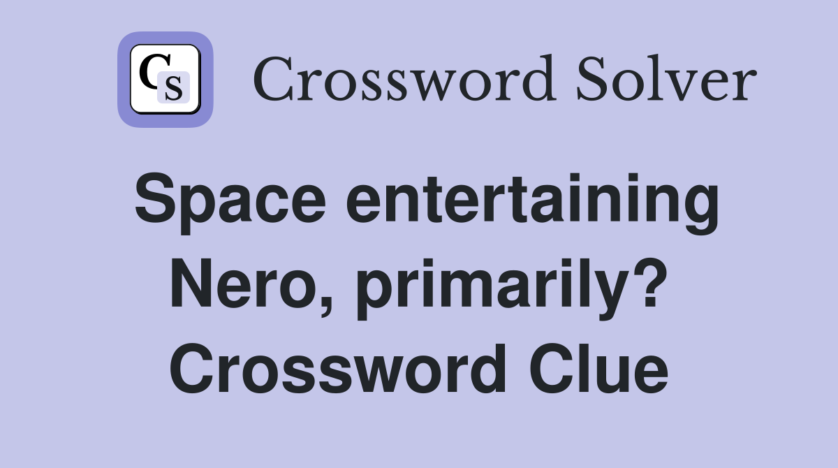 Space entertaining Nero, primarily? Crossword Clue