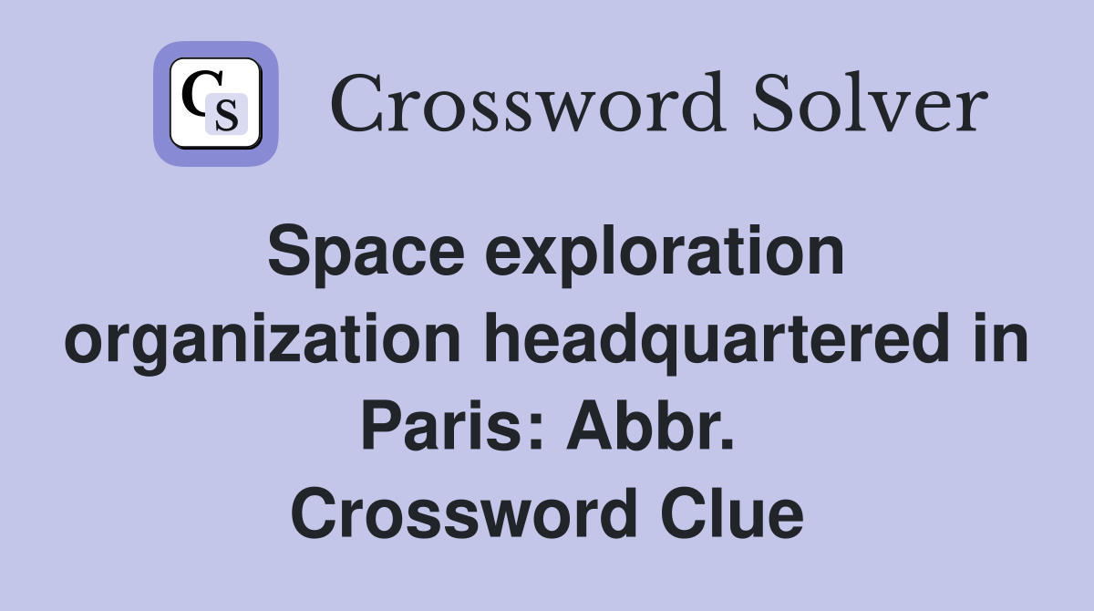 Space exploration organization headquartered in Paris: Abbr. Crossword Clue