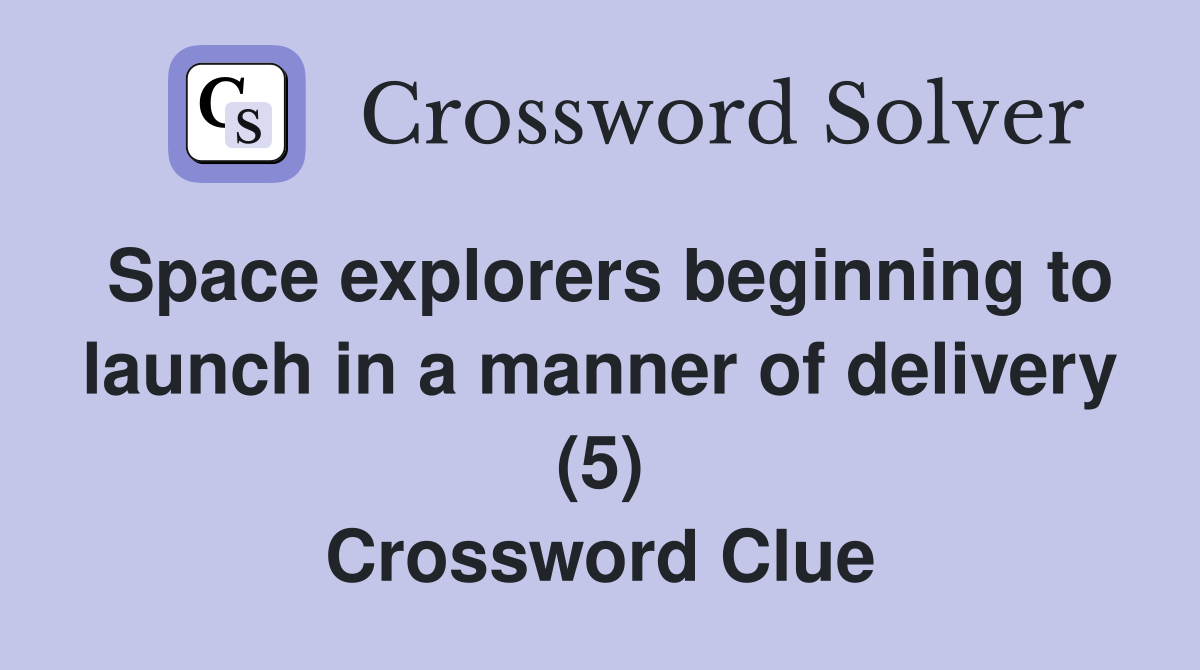 Space explorers beginning to launch in a manner of delivery (5) Crossword Clue