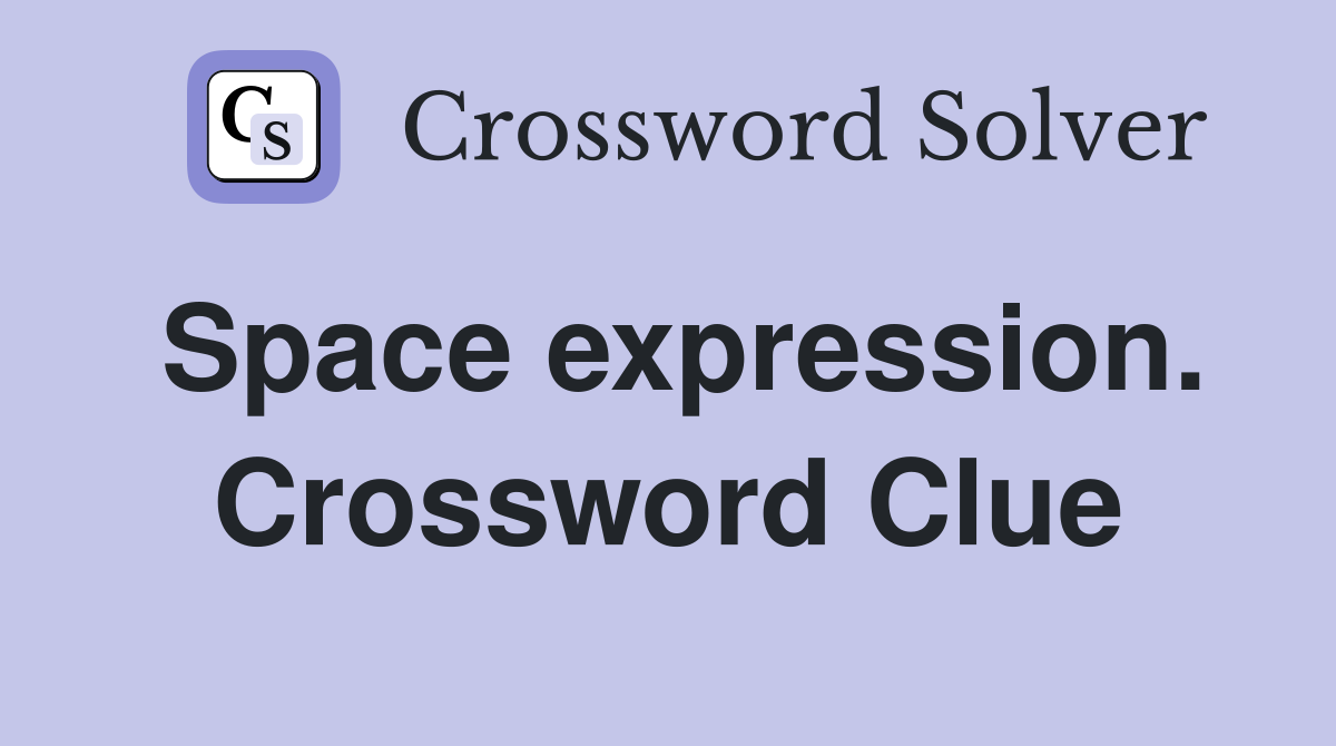 Space expression. Crossword Clue