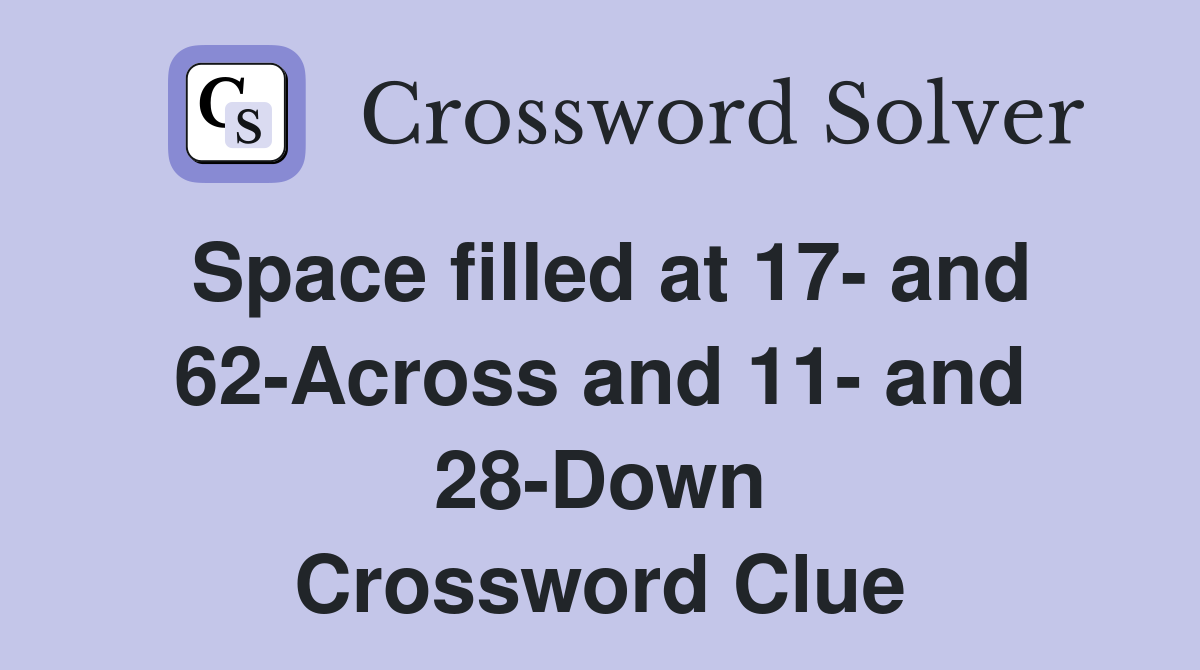 Space filled at 17- and 62-Across and 11- and 28-Down Crossword Clue