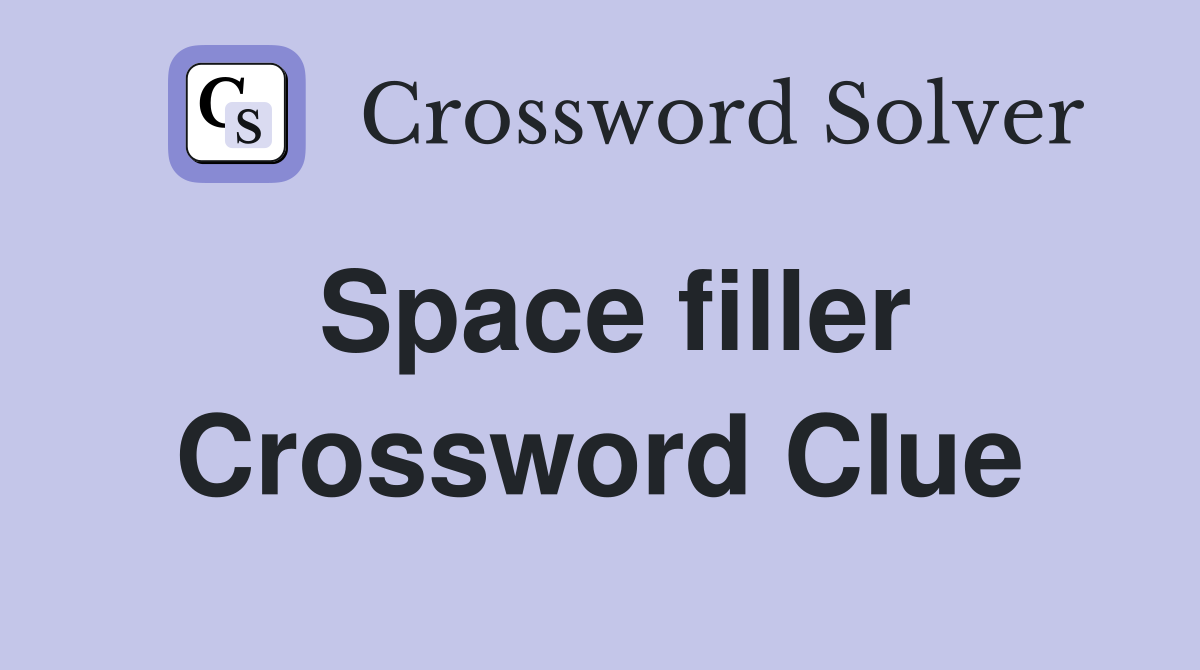 Space filler Crossword Clue