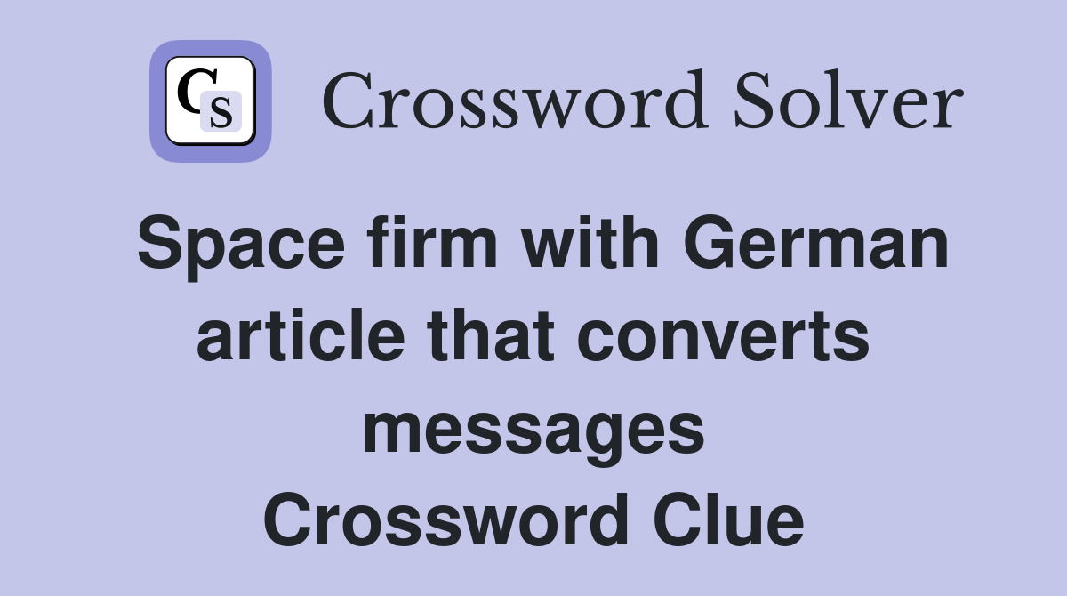 Space firm with German article that converts messages Crossword Clue