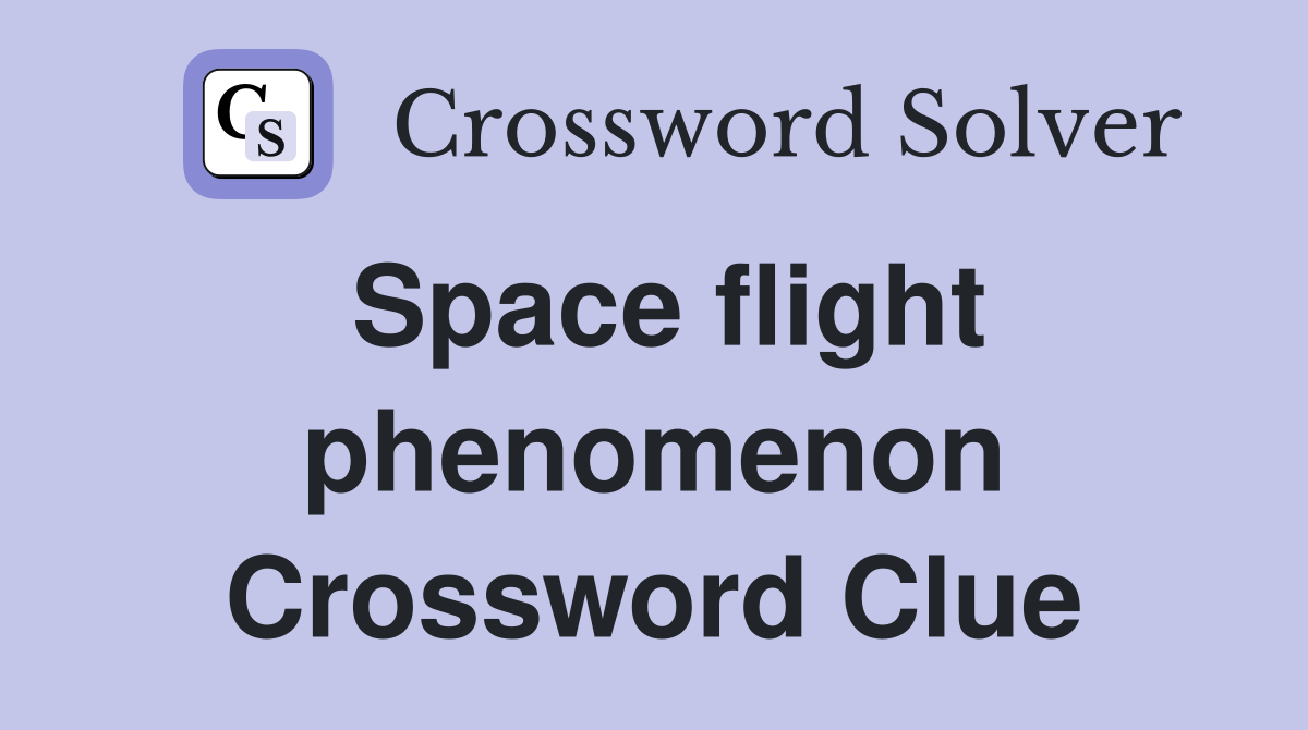 Space flight phenomenon Crossword Clue