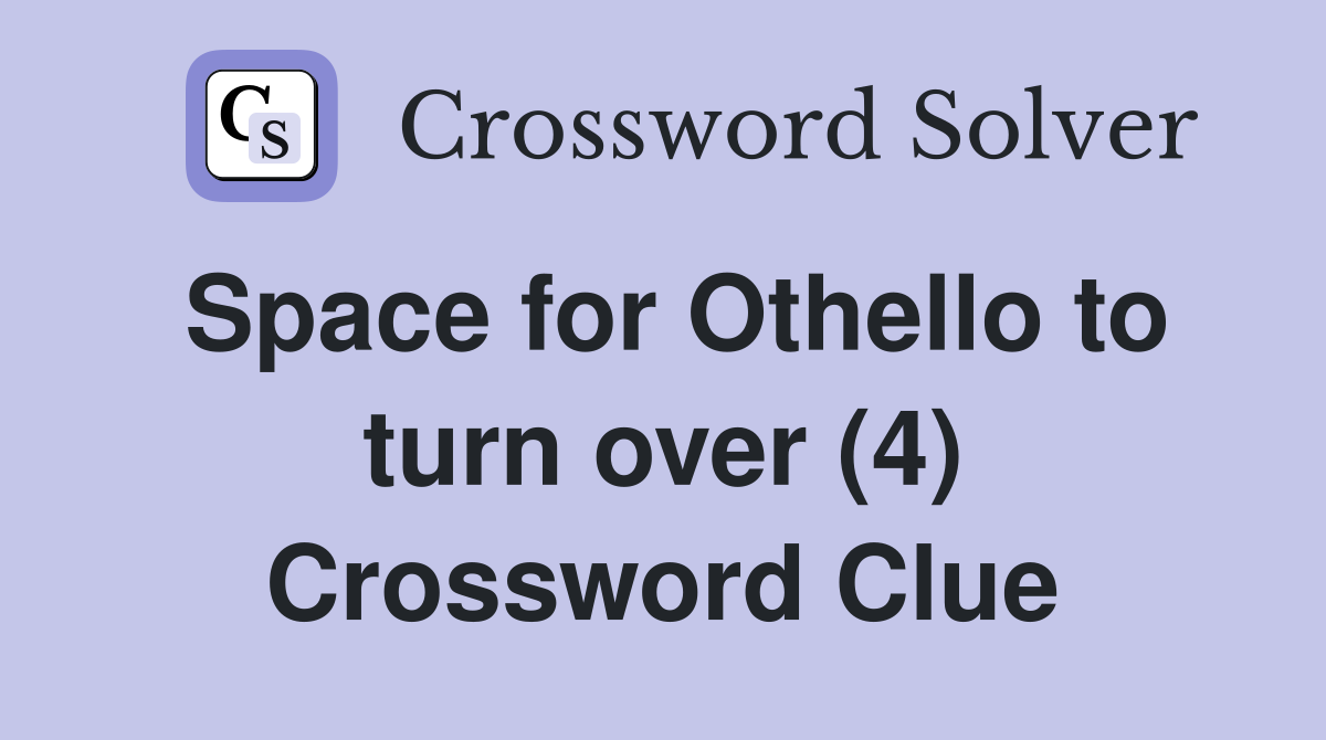 Space for Othello to turn over (4) Crossword Clue