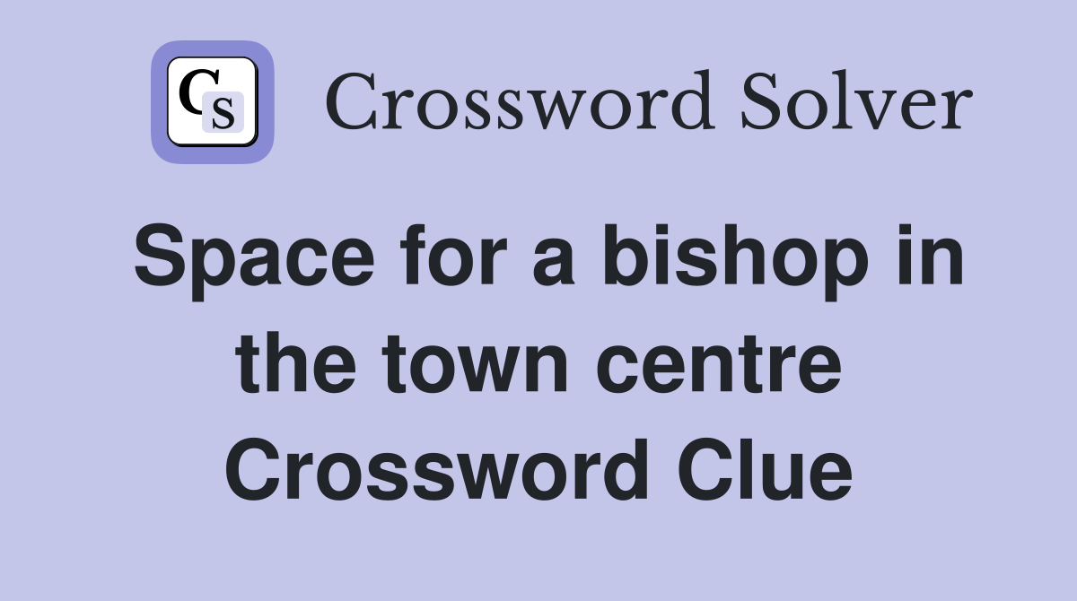 Space for a bishop in the town centre Crossword Clue