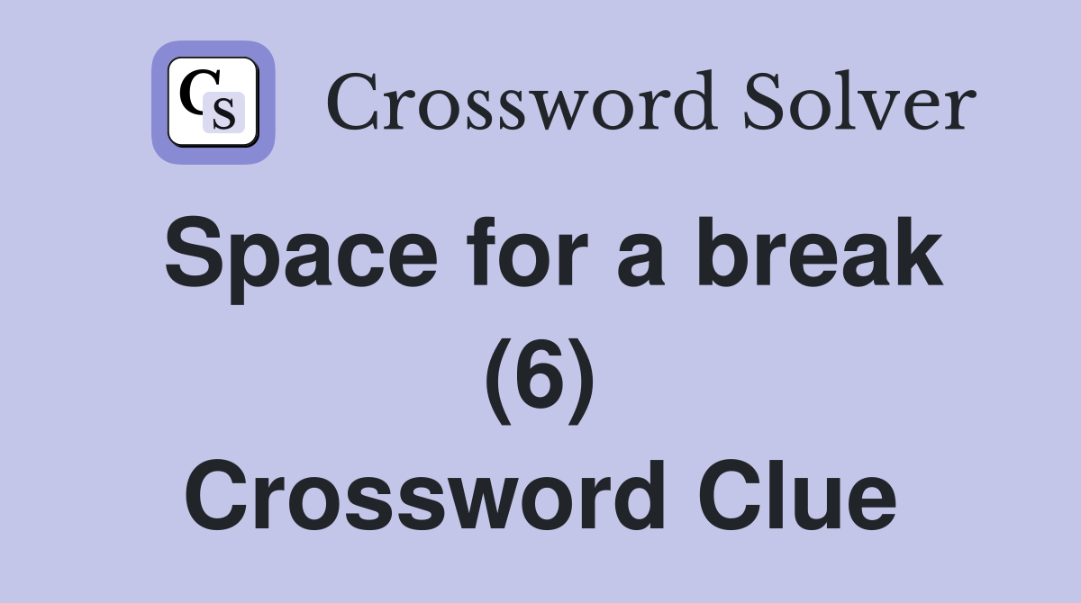 Space for a break (6) Crossword Clue