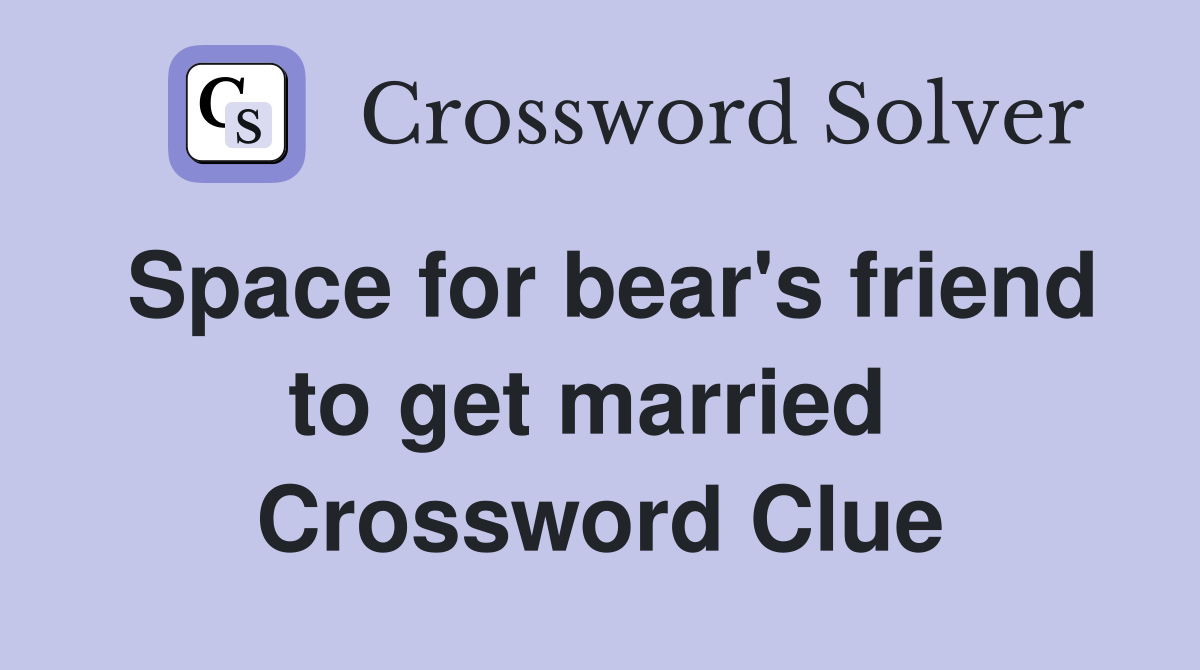Space for bear's friend to get married  Crossword Clue