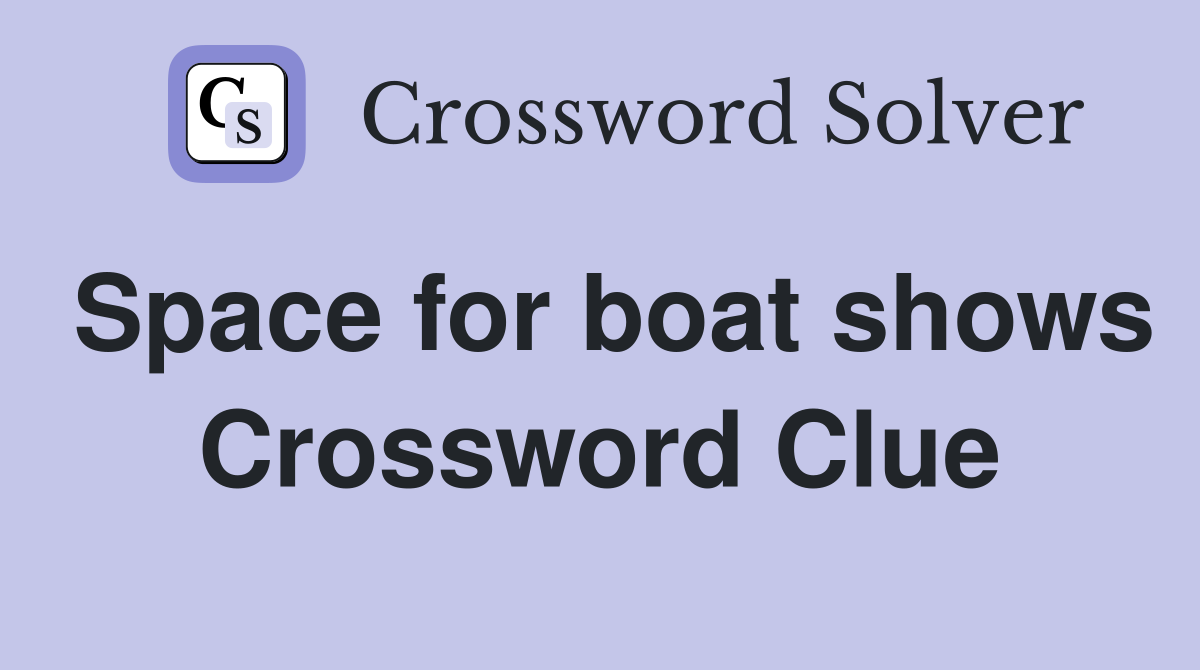 Space for boat shows Crossword Clue