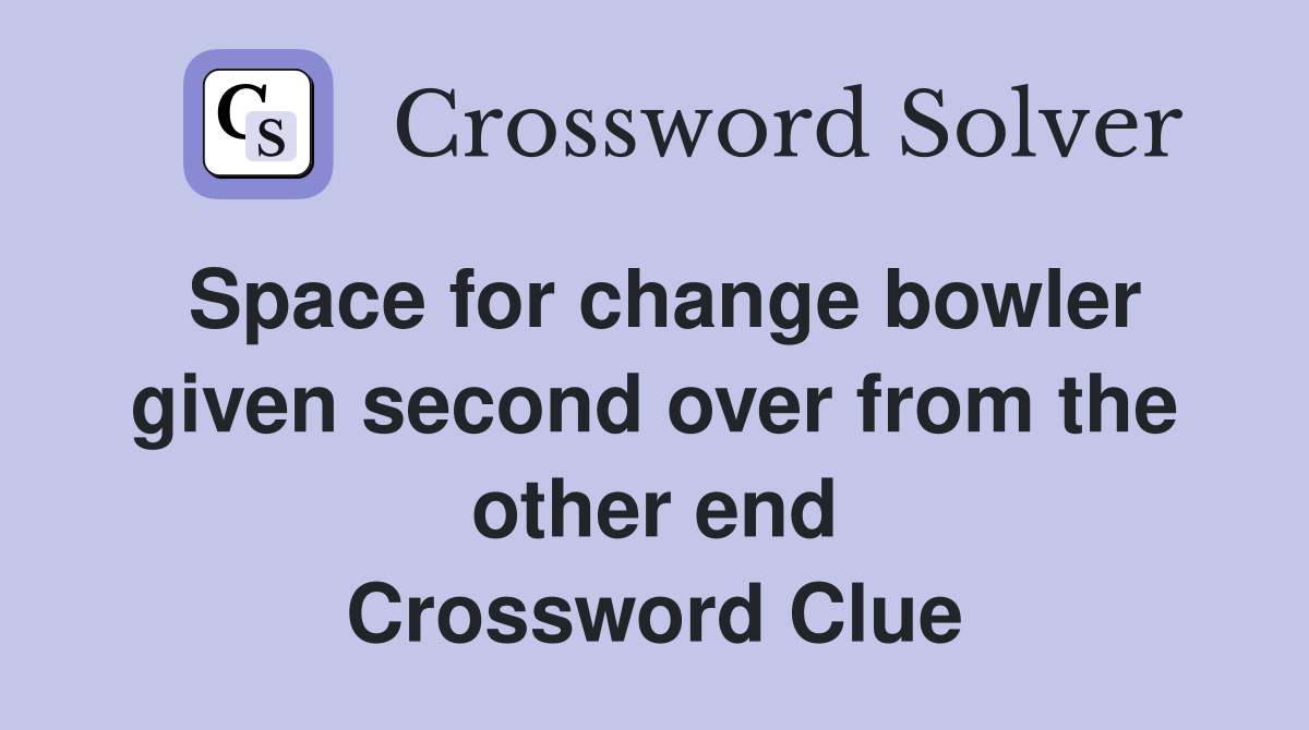Space for change bowler given second over from the other end Crossword Clue