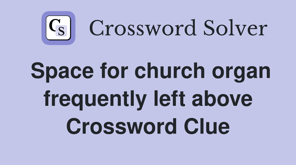 Space for church organ frequently left above Crossword Clue