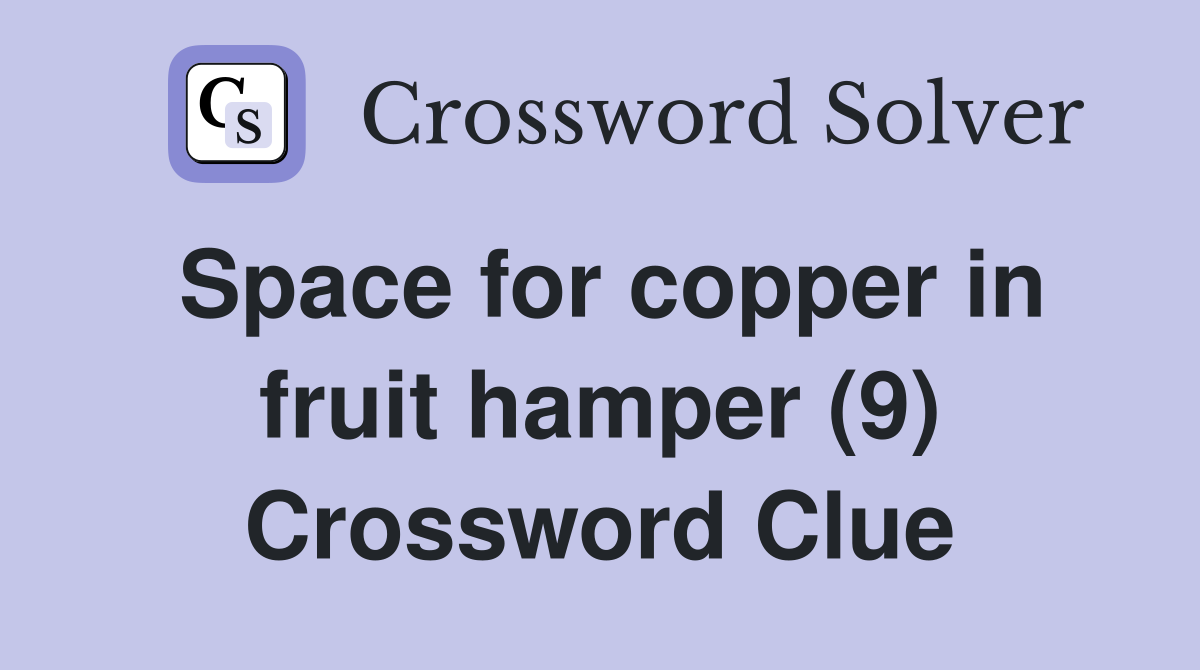 Space for copper in fruit hamper (9) Crossword Clue