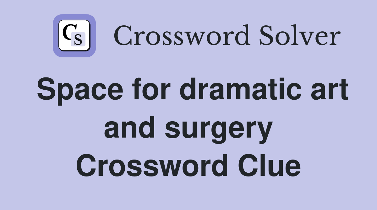 Space for dramatic art and surgery Crossword Clue