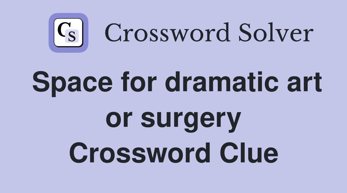 Space for dramatic art or surgery Crossword Clue