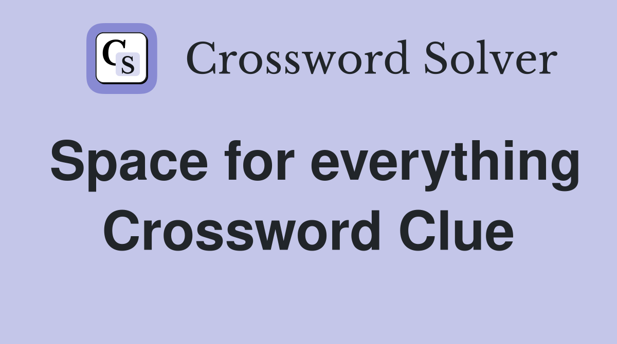Space for everything Crossword Clue
