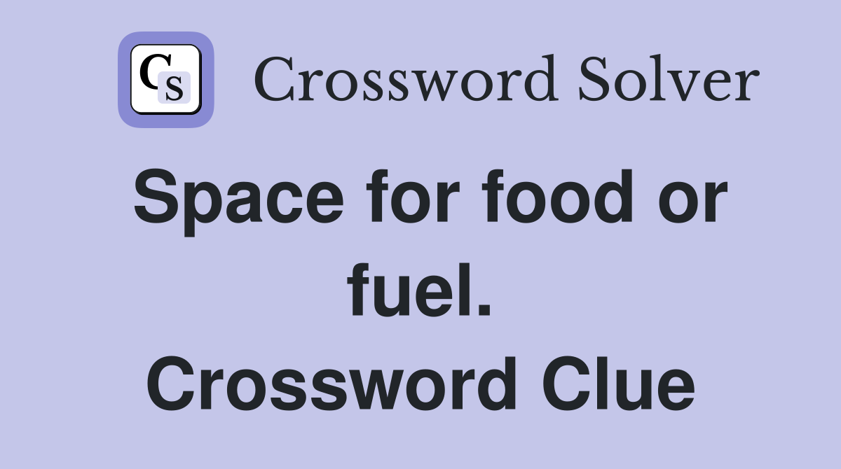 Space for food or fuel. Crossword Clue