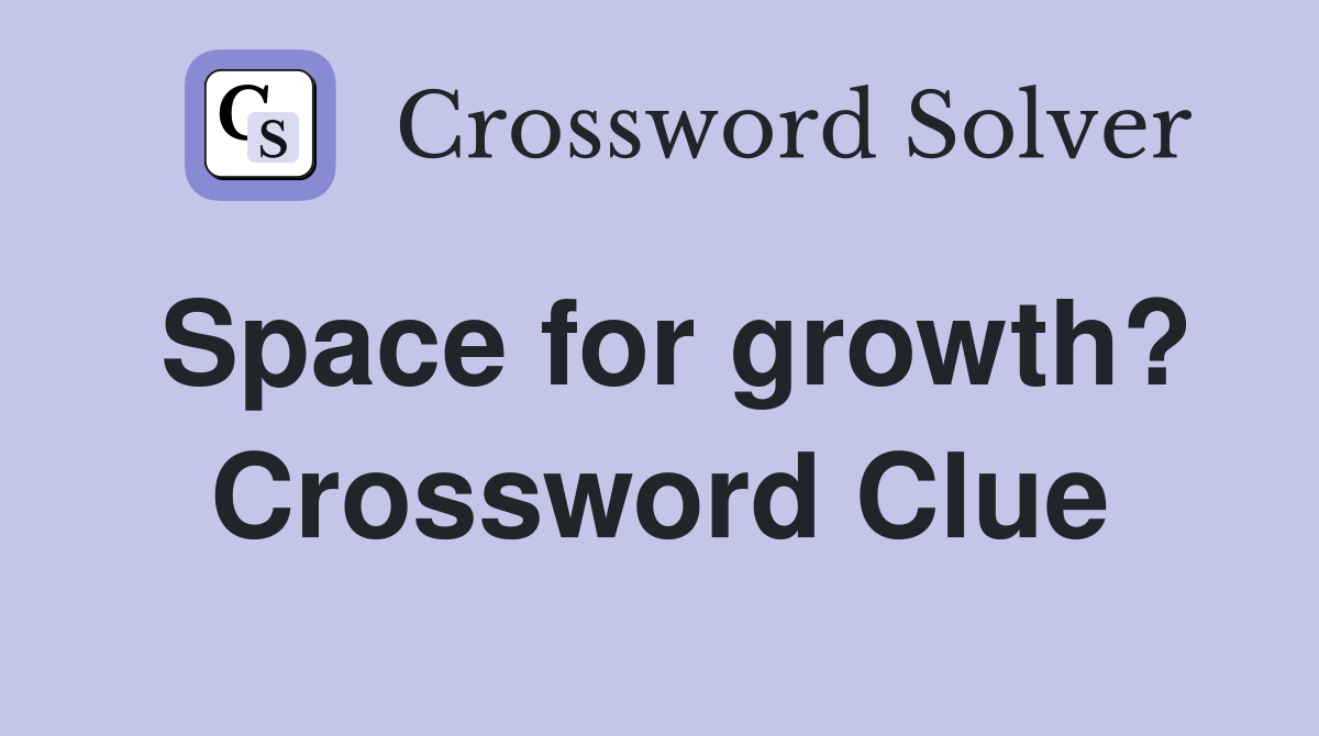 Space for growth? Crossword Clue