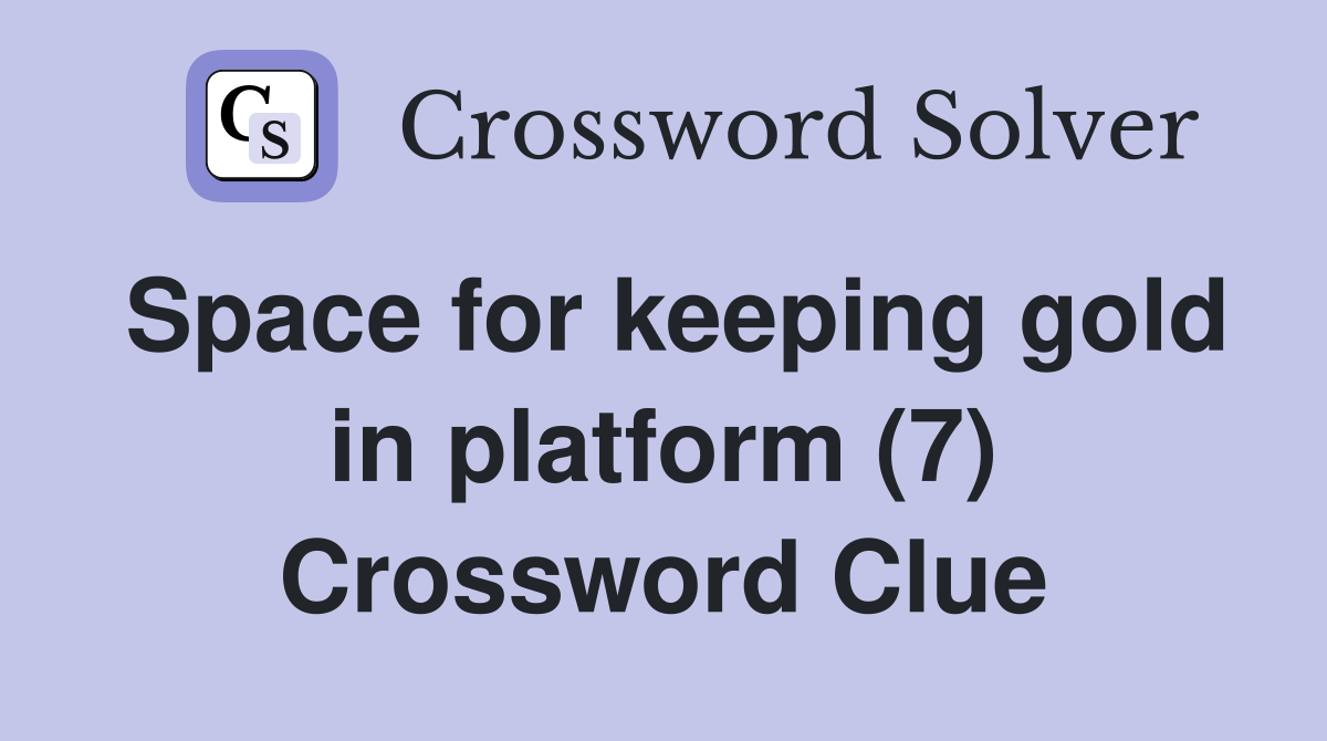 Space for keeping gold in platform (7) Crossword Clue