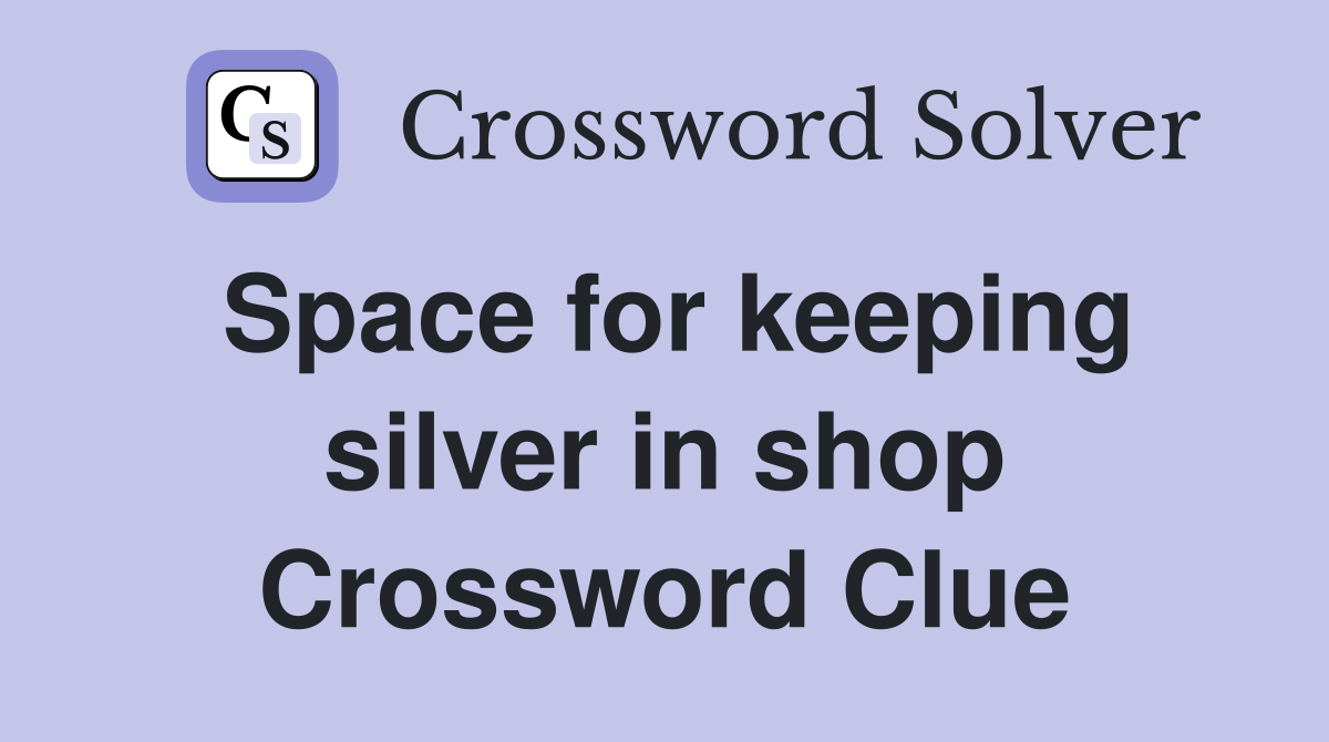 Space for keeping silver in shop Crossword Clue