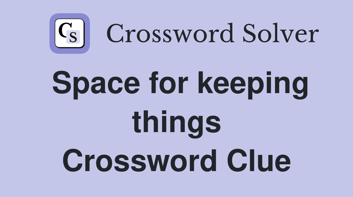 Space for keeping things Crossword Clue