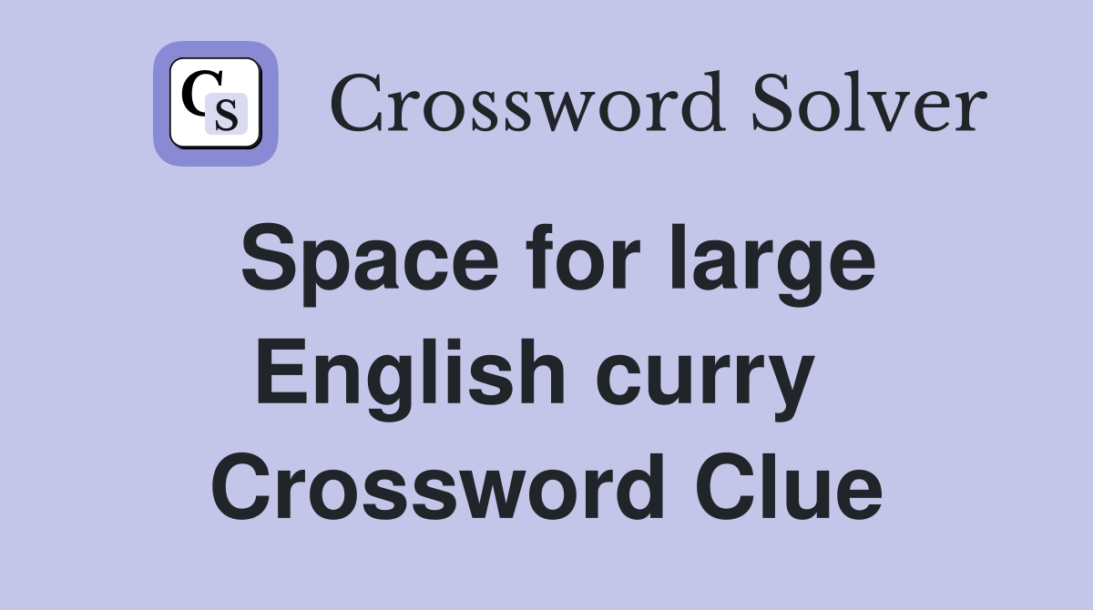 Space for large English curry  Crossword Clue
