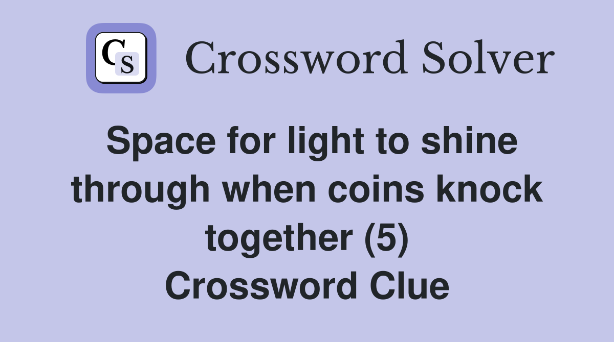 Space for light to shine through when coins knock together (5) Crossword Clue