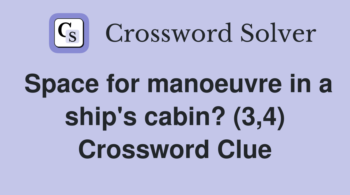 Space for manoeuvre in a ship's cabin? (3,4) Crossword Clue
