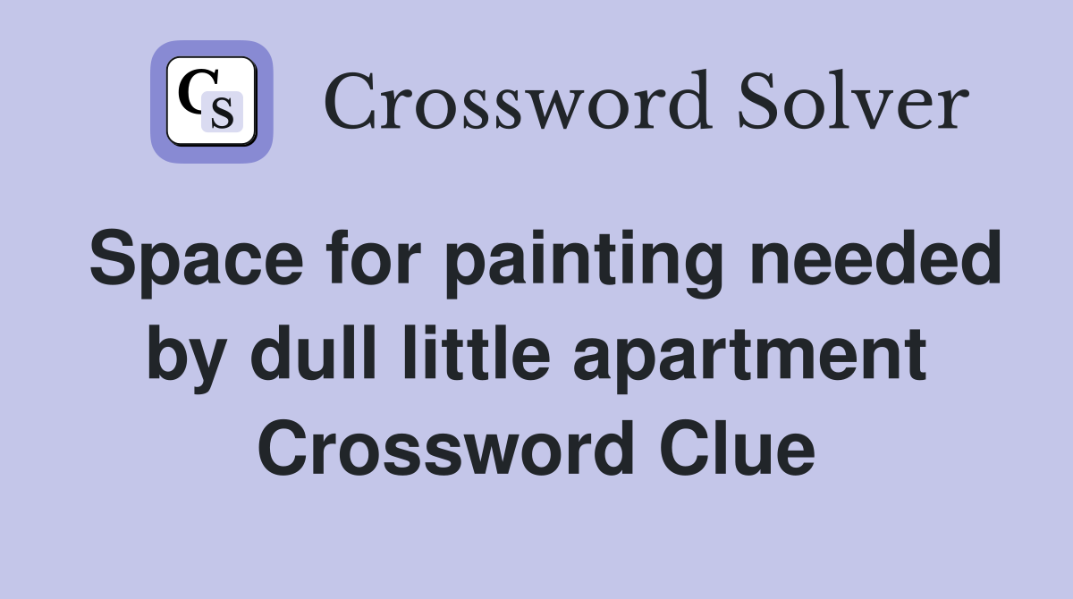 Space for painting needed by dull little apartment Crossword Clue