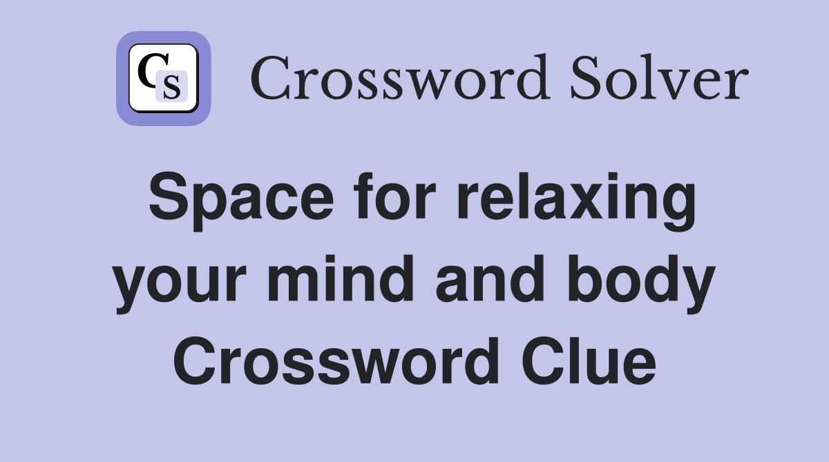 Space for relaxing your mind and body Crossword Clue
