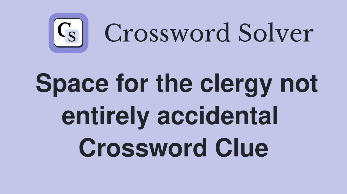 Space for the clergy not entirely accidental  Crossword Clue
