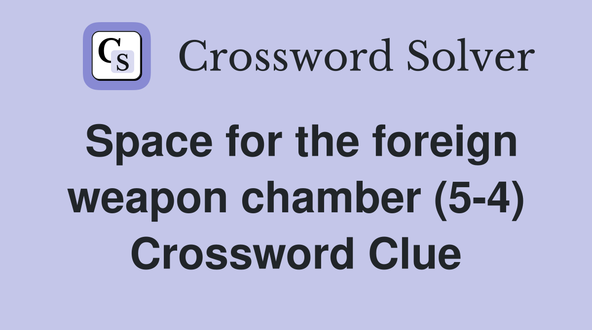 Space for the foreign weapon chamber (5-4) Crossword Clue