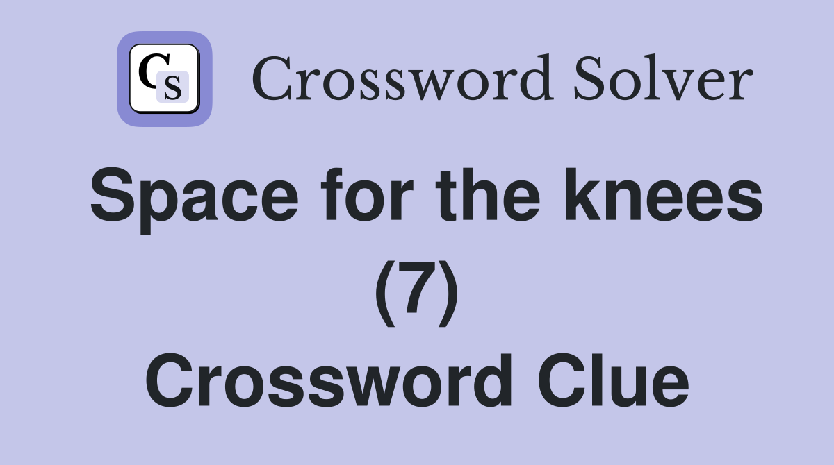 Space for the knees (7) Crossword Clue