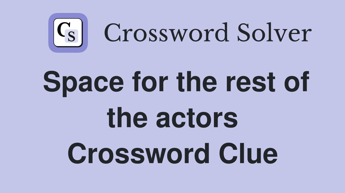 Space for the rest of the actors Crossword Clue
