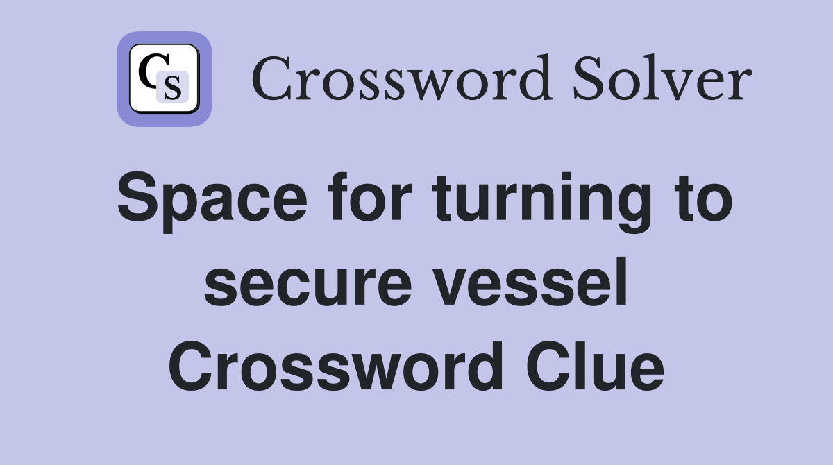 Space for turning to secure vessel Crossword Clue