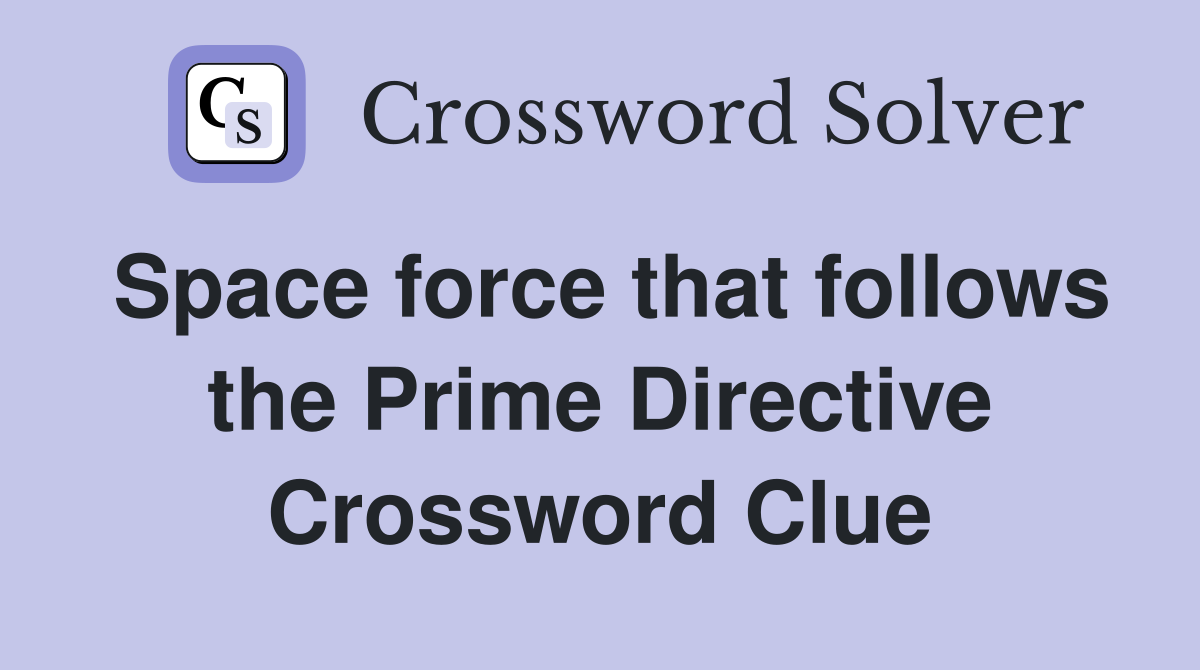 Space force that follows the Prime Directive Crossword Clue